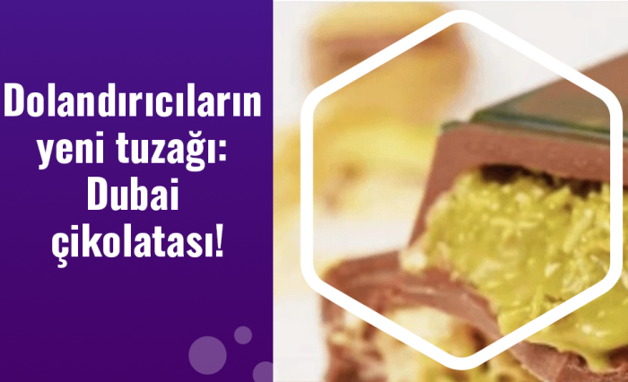 Dolandırıcıların yeni tuzağı: Dubai çikolatası!
