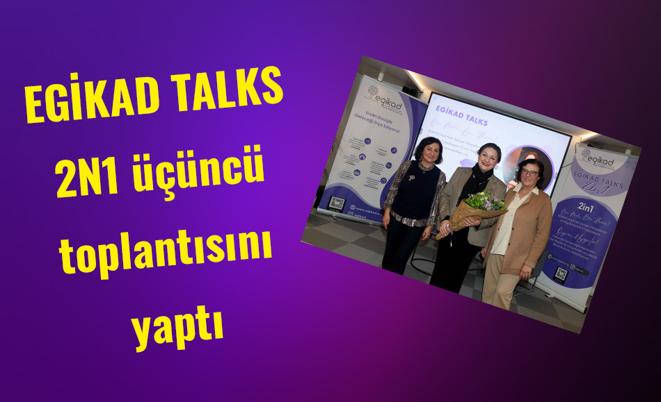 EGİKAD TALKS 2N1 üçüncü toplantısını yaptı