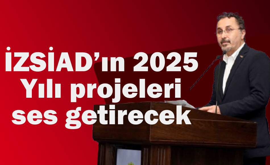 İZSİAD’ın 2025 Yılı projeleri ses getirecek