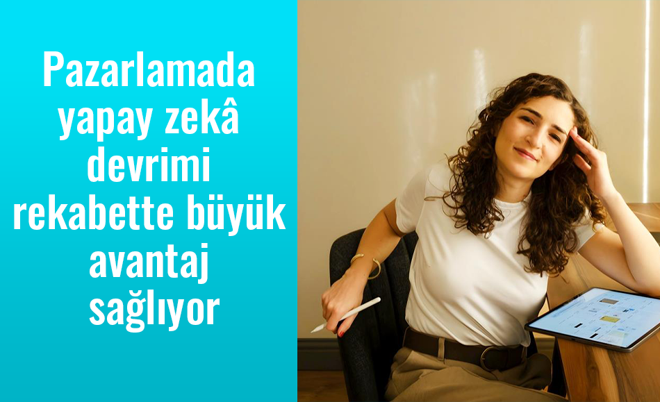 Pazarlamada yapay zekâ devrimi rekabette büyük avantaj sağlıyor