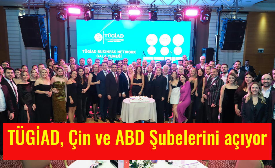 TÜGİAD, Çin ve ABD Şubelerini açıyor